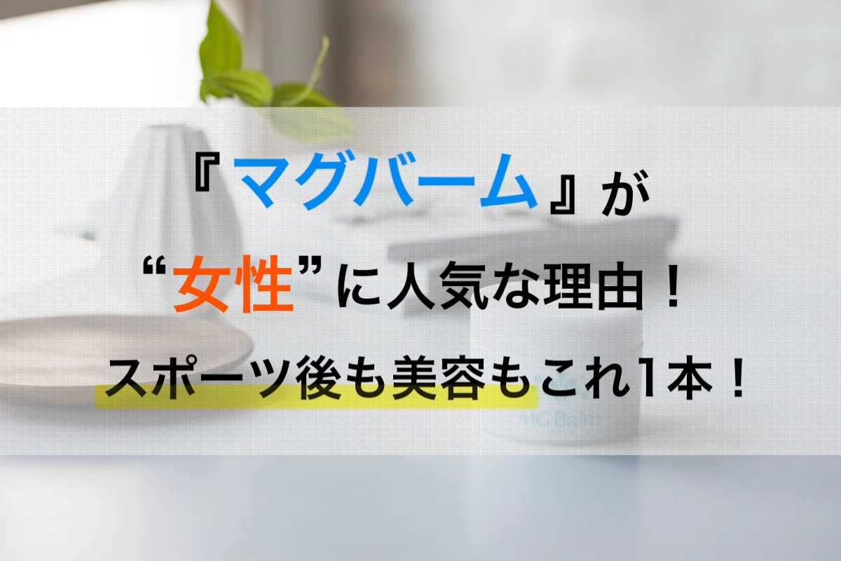 【無添加×天然素材】マグバームが女性に人気な理由！スポーツ後も美容もこれ1本！